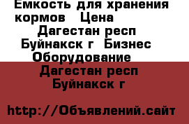 Емкость для хранения кормов › Цена ­ 14 000 - Дагестан респ., Буйнакск г. Бизнес » Оборудование   . Дагестан респ.,Буйнакск г.